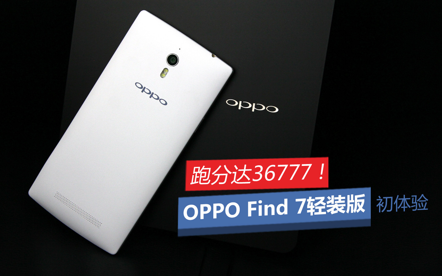 跑分达36777！OPPO Find 7轻装版初体验 