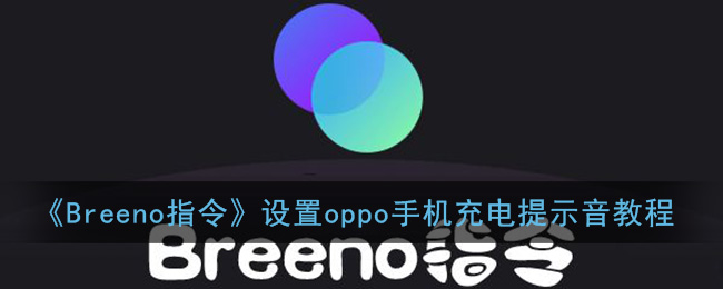 oppo怎么设置breeno指令充电提示音[oppo手机如何设置充电提示音?]